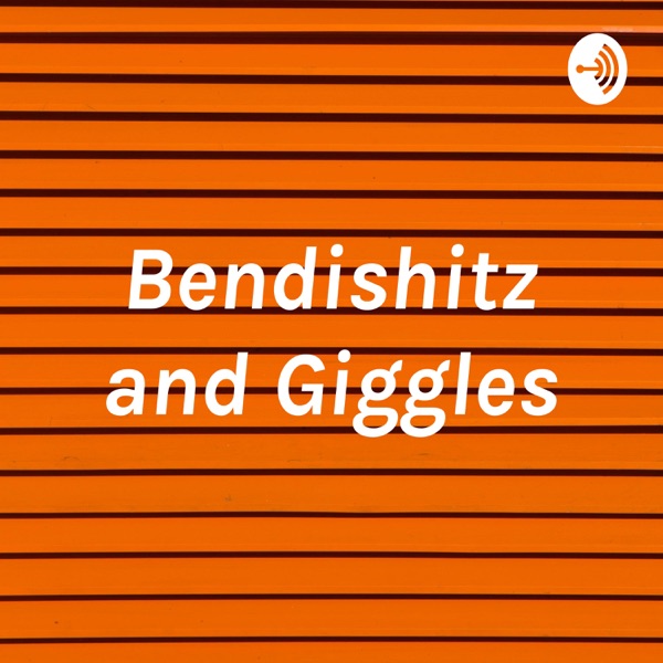 Bendishitz and Giggles