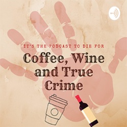 Coffee, Wine, and True Crime 