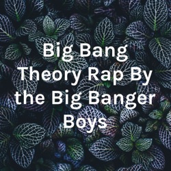 Big Bang Theory Rap By the Big Banger Boys