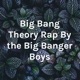 Big Bang Theory Rap By the Big Banger Boys