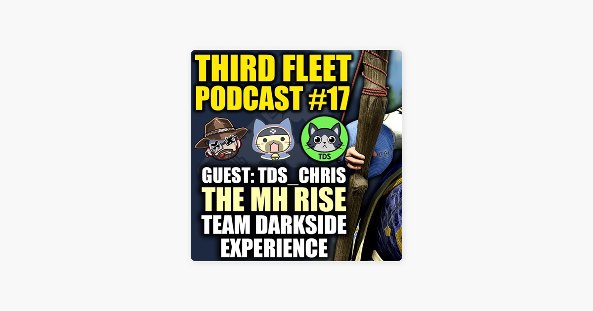 Third Fleet Podcast: The Third Fleet Podcast #17 | Guest: TDS_Chris | The Monster  Hunter Rise Team Darkside Experience on Apple Podcasts