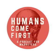 Humans Come First - The Marketing Podcast