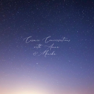 Cosmic Conversations with Anna & Monika Cosmic Conversations with Anna & Monika