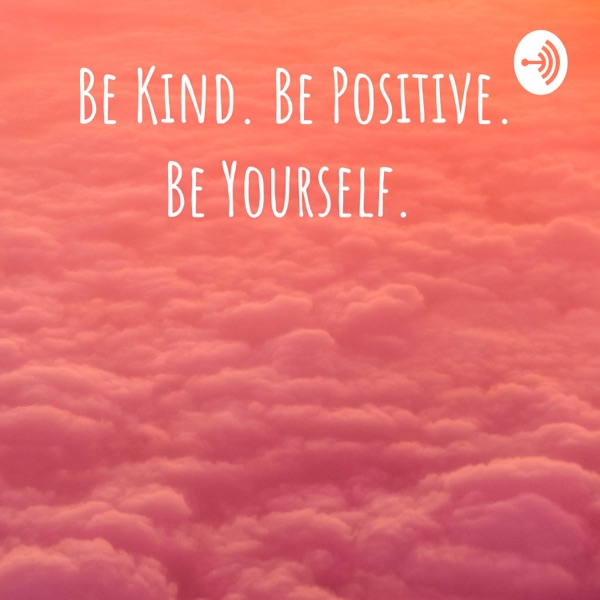 Be Kind. Be Positive. Be Yourself.