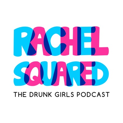 Rachel Squared - The Drunk Girls Podcast