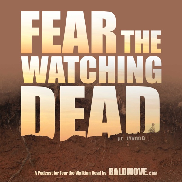 Fear The Watching Dead - Fear The Walking Dead podcast Artwork