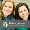 Raising Adults: Future Focused Parenting - Kira Dorrian and Deana Thayer