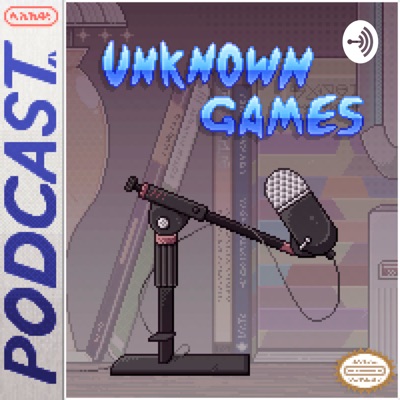 Unknown Games Podcast Unknown Games Podcast