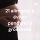 21 aliments malsains à éviter pendant la grossesse