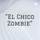 "El Chico Zombie"