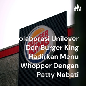 Kolaborasi Unilever Dan Burger King Hadirkan Menu Whopper Dengan Patty Nabati