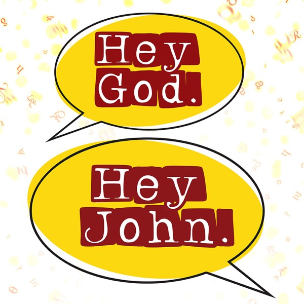 Hey God. Hey John.