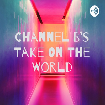 Channel B's Take On The World
