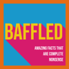 Baffled: Amazing Facts That Are Complete Nonsense - Create