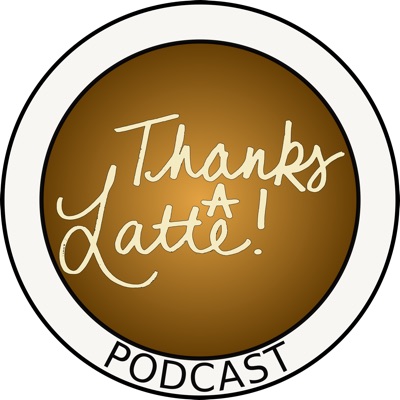 Thanks a Latte! Podcast