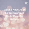 What a New Era of Big Government Could Mean for Bitcoin artwork