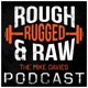 Rough Rugged & Raw Podcast