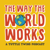 The Way the World Works: A Tuttle Twins Podcast for Families - Connor Boyack