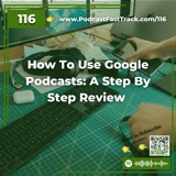 How To Use Google Podcasts: A Step By Step Review