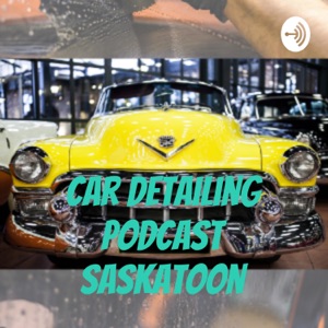 Car Detailing Podcast Saskatoon