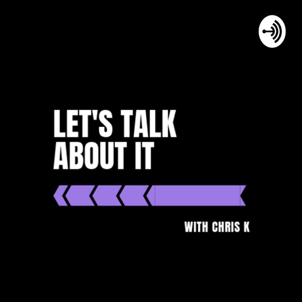 Let's Talk About It with Chris K