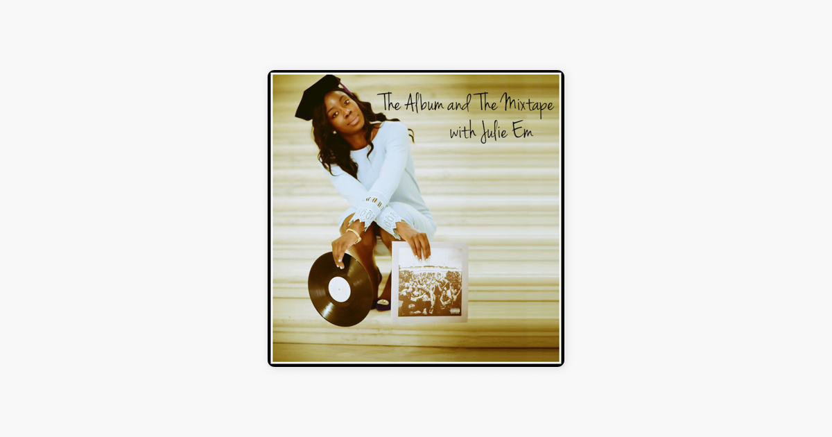 The Album and The Mixtape (podcast) - Julie Em