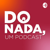 Podcast artwork for Do nada, um podcast by Do Nada, um podcast
