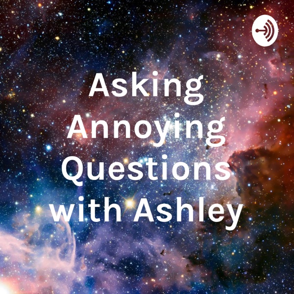 Asking Annoying Questions with Ashley Artwork