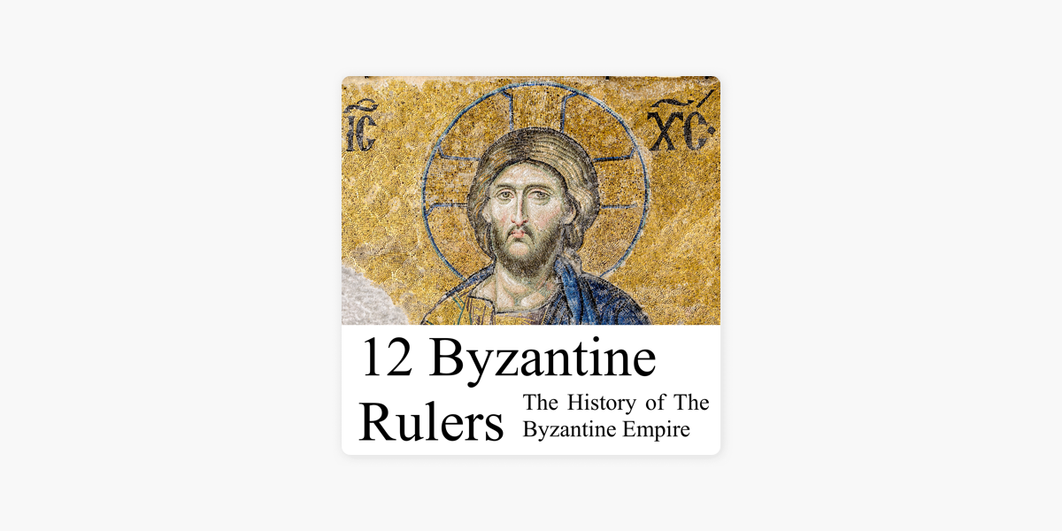 12 Byzantine Rulers The History of The Byzantine Empire