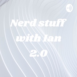 Nerd stuff with Ian 2.0