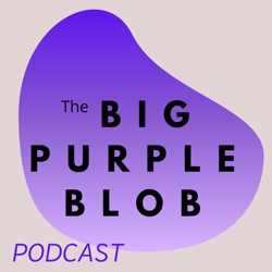 The Big Purple Blob PODCAST