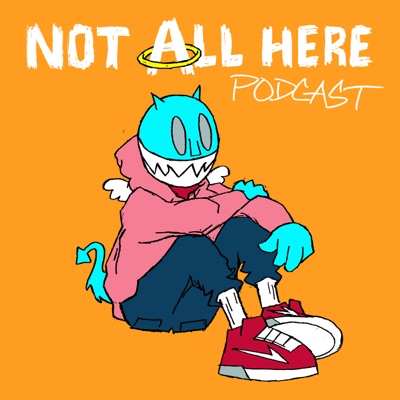 Not All Here Podcast
