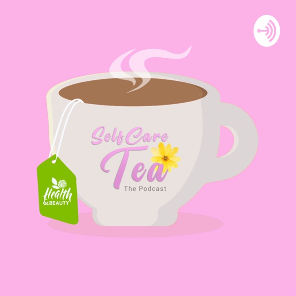 Selfcare Tea: The Podcast
