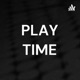 PLAY TIME