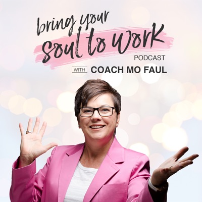 Bring Your Soul to Work with Career Coach Mo Faul Bring Your Soul to Work with Career Coach Mo Faul