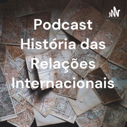 Podcast História das Relações Internacionais 