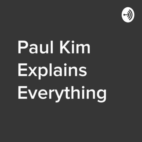 Paul Kim Explains Everything