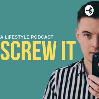 SCREW IT: A Lifestyle Podcast