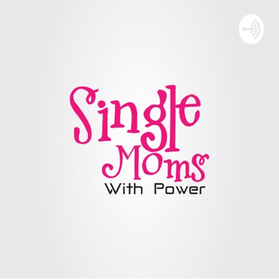 Single Moms With Power Podcast