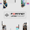 Fortinet LATAM Podcast - Fortinet LATAM