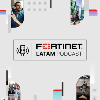 Fortinet LATAM Podcast:Fortinet LATAM