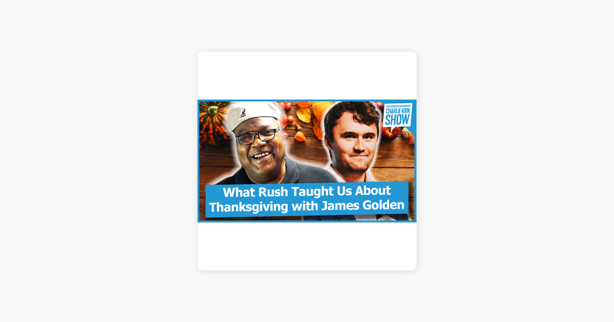‎The Charlie Kirk Show: What Rush Taught Us About Thanksgiving with James Golden on Apple Podcasts