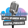 Let's Spanish With Useful Phrases - Let's Spanish With Podcast