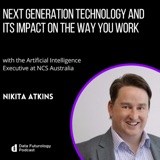 #228 Next generation technology and its impact on the way you work. With Nikita Atkins, the Artificial Intelligence Executive at NCS Australia.
