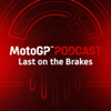 The official MotoGP™ Podcast: Last on the Brakes - Dorna Sports SL