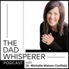 The Dad Whisperer Podcast - Dr. Michelle Watson Canfield