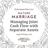 Retirement Plan Live: Mature Marriage - Managing Joint Cash Flow with Separate Assets 