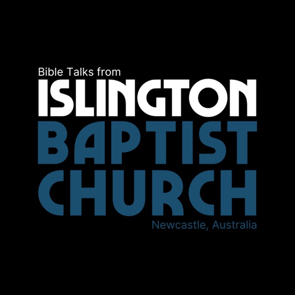 Islington Baptist Church - Bible Talks Podcast