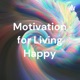 Motivation for Living Happy
