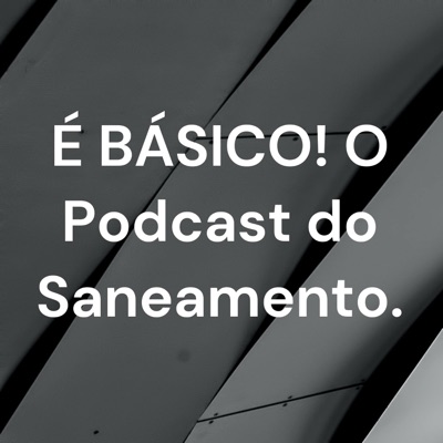 É BÁSICO! O Podcast do Saneamento. É BÁSICO! O Podcast do Saneamento.